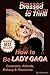 Dressed to Thrill How to Be Lady Gaga Costumes, Attitude, Mak... by Alejandro