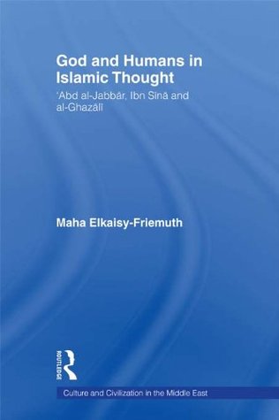 God and Humans in Islamic Thought: Abd Al-Jabbar, Ibn Sina and Al-Ghazali (Culture and Civilization in the Middle East)