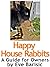 Happy House Rabbits - A Guide for Owners
