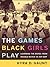 The Games Black Girls Play by Kyra D. Gaunt