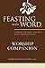 Feasting on the Word Worship Companion: Liturgies for Year C, Volume 1: Advent through Pentecost