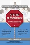 Stop Presenting! Start Succeeding by Brian J. Boeheim
