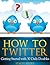 How to Twitter: Getting Sta...