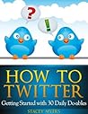 How to Twitter: Getting Started with 30 Daily Do-ables
