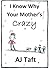 I Know Why Your Mother's Crazy by A.J. Taft