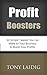 Profit Boosters: 30 Simple Tweaks You Can Make to Your Business to Boost Your Profits