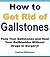 How to Get Finally Rid of Gallstones and Get Your Life Back! (Pass Your Gallstones Without Drugs or Surgery)