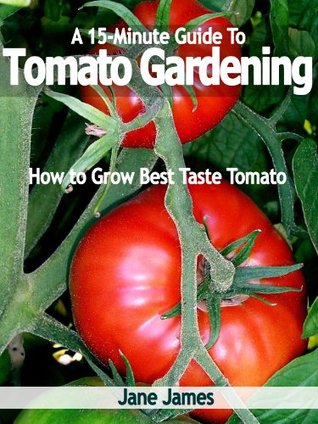 A 15-Minute Guide To Tomato Gardening: How to Grow Best Taste Tomato (Kindle Edition)