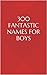 300 Fantastic Names for Boys