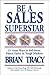 Be a Sales Superstar by Brian Tracy