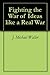 Fighting the War of Ideas like a Real War by J. Michael Waller
