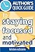 Author's Quick Guide to Staying Focused and Motivated