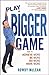 Play A Bigger Game!: Achiev...