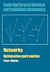 Networks: Optimisation and Evolution (Cambridge Series in Statistical and Probabilistic Mathematics Book 21)