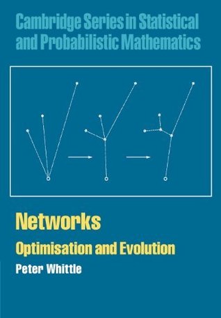 Networks: Optimisation and Evolution (Cambridge Series in Statistical and Probabilistic Mathematics Book 21)