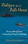 Oedipus on a Pale Horse: Journey through Greece in Search of a Personal Mythology