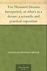 Book cover for Ten Thousand Dreams Interpreted, or what's in a dream: a scientific and practical exposition