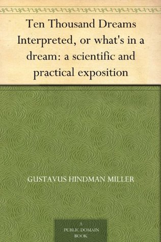 Ten Thousand Dreams Interpreted, or what's in a dream: a scientific and practical exposition