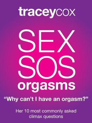 SEX SOS: Why Can't I Have An Orgasm? Her 10 Most Commonly Asked Climax Questions (SEX SOS by Tracey Cox Book 1)