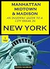 Manhattan, Midtown & Madison - An Insiders' Guide to a City Break in New York City (Insiders' Guides Book 8) Manhattan, Midtown & Madison - An Insiders' Guide to a City Break in New York City (Insiders' Guides Book 8)