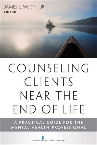 Counseling Clients Near the End of Life: A Practical Guide for Mental Health Professionals (Kindle Edition)