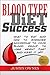Blood Type Diet Success: What to Eat and How to Exercise According To Your Blood Group To Lose Weight