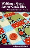 Writing a Great Art or Craft Blog: A Guide for Creative People Writing a Great Art or Craft Blog: A Guide for Creative People