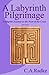 A Labyrinth Pilgrimage: A Pilgrim Journey To The Foot Of The Cross, Revised