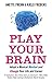 Play Your Brain:Adopt A Musical Mindset and Change Your Life and Career