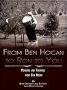 From Ben Hogan to Ron to You From Ben Hogan to Ron to You