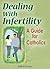 Dealing With Infertility: A Guide for Catholics