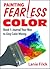 Painting Fearless Color (Journal Your Way to Easy Color Mixing Book 1)