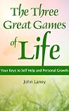 The Three Great Games of Life (Your Keys To Self Help and Personal Growth)