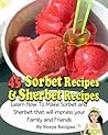 45 Sorbet Recipes & Sherbet Recipes. Learn How To Make Sorbet & Sherbet that will impress your Family and Friends (Raspberry - Mango - Orange - Watermelon - Strawberry - Lemon Sorbet)
