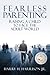 Fearless Parenting. Raising a Child to Face the Adult World.
