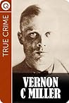 True Crime : Vernon C Miller - When good men go bad