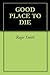 GOOD PLACE TO DIE