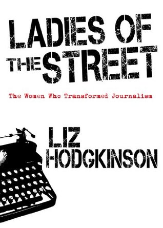 Ladies of the Street: The Women Who Transformed Journalism (Kindle Edition)