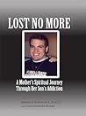 Lost No More...A Mother's Spiritual Journey Through Her Son's Addiction