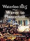 Waterloo 1815: Wavre to Plancenoit: Wavre, Plancenoit and the Race to Paris Waterloo 1815: Wavre to Plancenoit: Wavre, Plancenoit and the Race to Paris