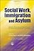 Social Work, Immigration and Asylum: Debates, Dilemmas and Ethical Issues for Social Work and Social Care Practice