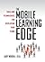 The Mobile Learning Edge: Tools and Technologies for Developing Your Teams