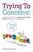 Trying to Conceive: A Helpful, Honest A-Z for Coping with Fertility Worries while trying to get pregnant