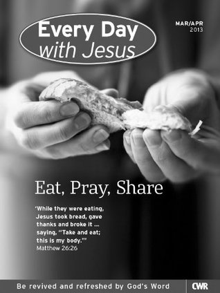 Every Day With Jesus Mar-Apr 2013: Eat, Pray, Share