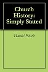Church History: Simply Stated Church History: Simply Stated