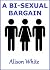 A Bi-sexual Bargain by Alison White