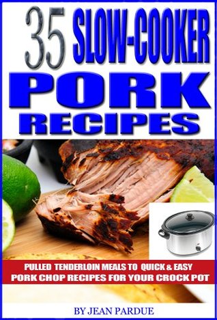 35 Slow Cooker Pork Recipes: Pulled Tenderloin Meals to Quick (Kindle Edition)