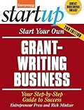 Start Your Own Grant Writing Business: Your Step-By-Step Guide to Success