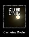 Wiccan Chants by Christine Roche