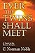 Ever the Twins Shall Meet by C. Norman Noble